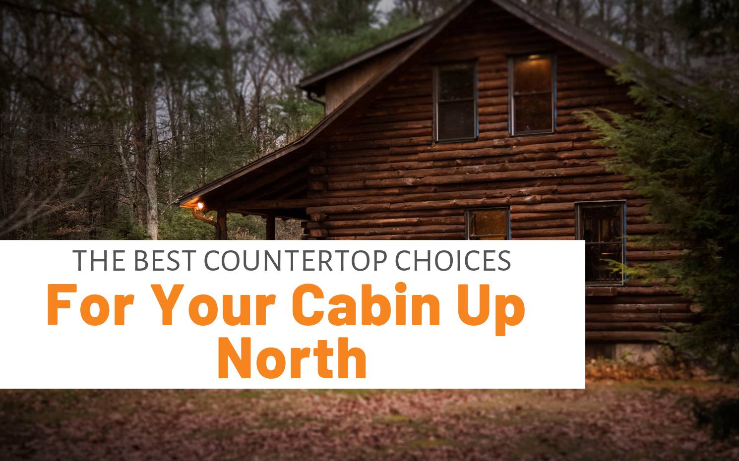 Featured image for "The Best Countertop Choices For Your Cabin Up North" blog post