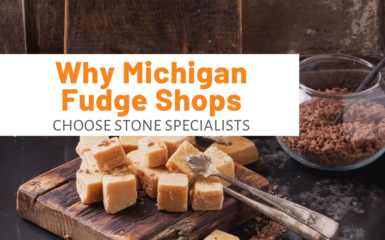 Featured image for "Why Michigan Fudge Shops Choose Stone Specialists" blog post