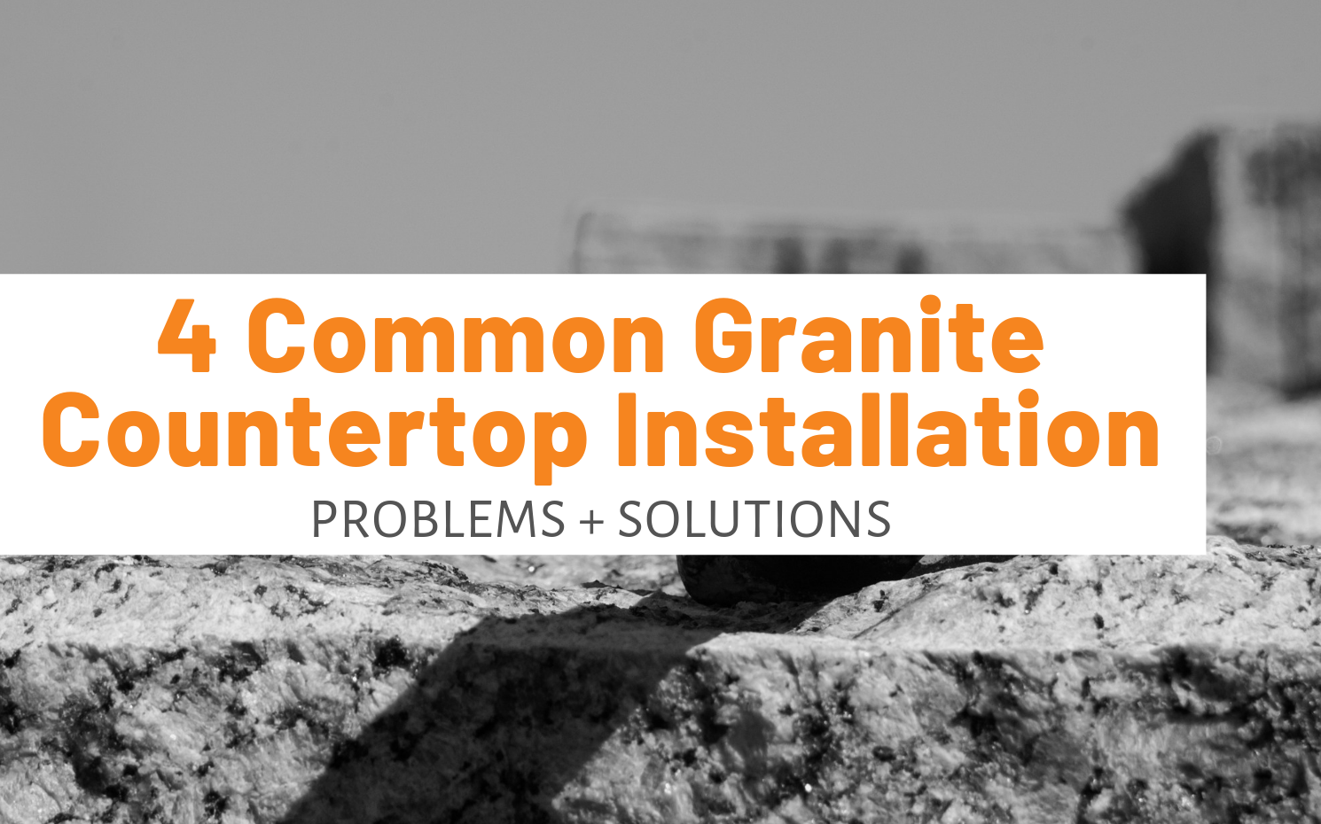 Featured image for "4 Common Granite Countertop Installation Problems + Solutions" blog post