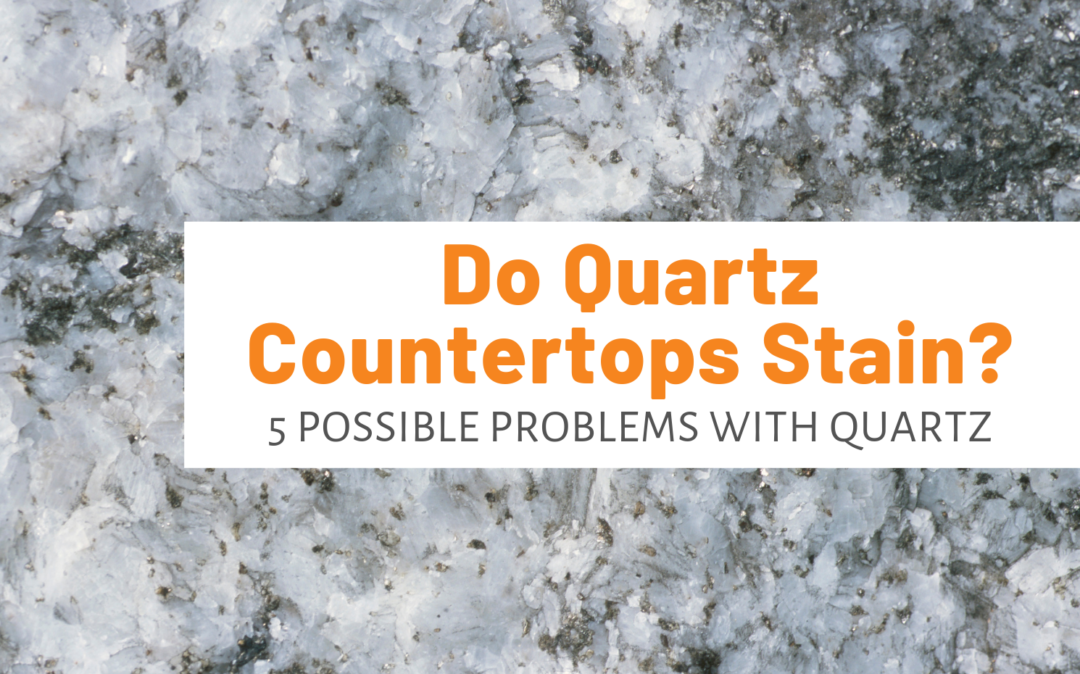 Do Quartz Countertops Stain? 5 Possible Problems With Quartz