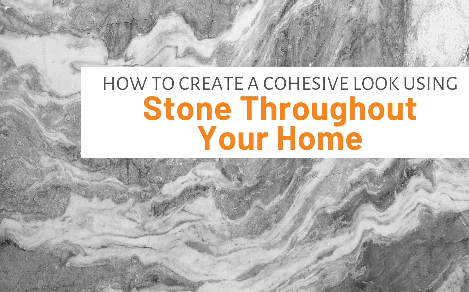 Featured image for "How To Create A Cohesive Look Using Stone Throughout Your Home" blog post